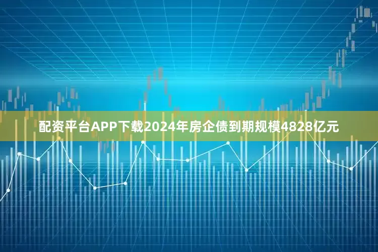 配资平台APP下载2024年房企债到期规模4828亿元
