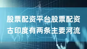 股票配资平台股票配资古印度有两条主要河流