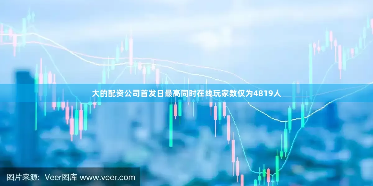 大的配资公司首发日最高同时在线玩家数仅为4819人