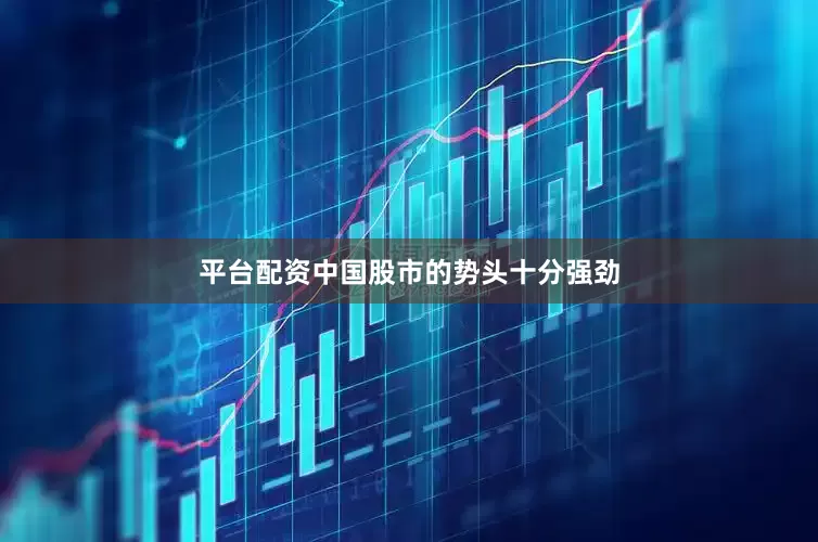 平台配资中国股市的势头十分强劲