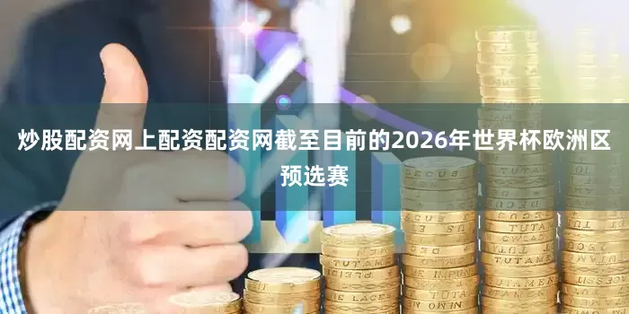 炒股配资网上配资配资网截至目前的2026年世界杯欧洲区预选赛
